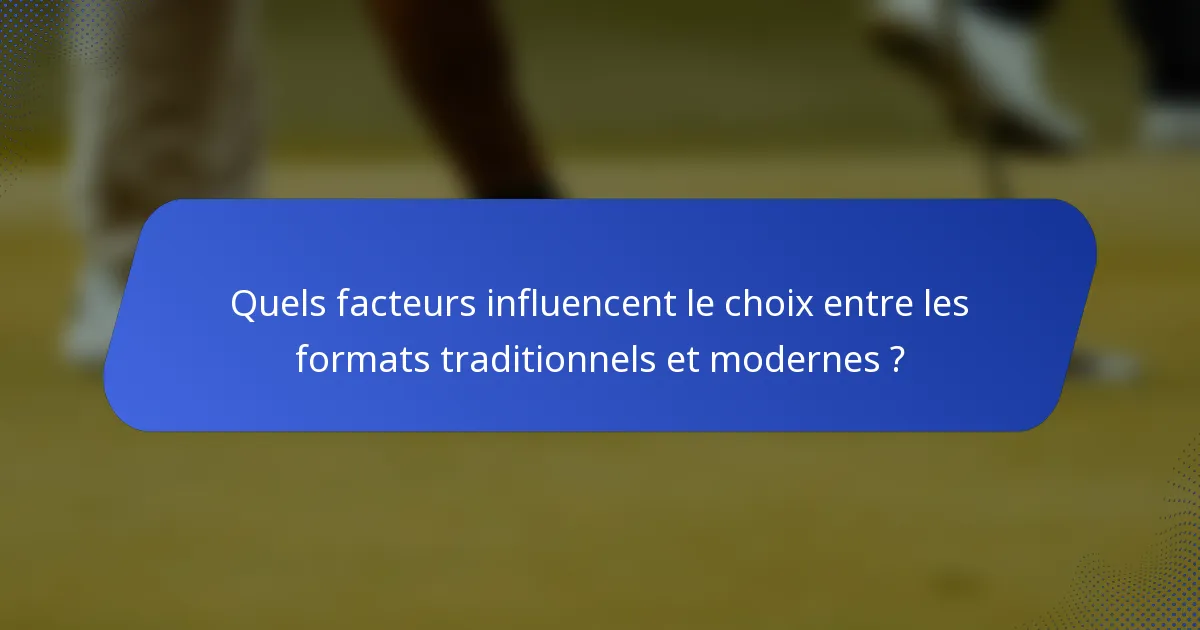 Quels facteurs influencent le choix entre les formats traditionnels et modernes ?