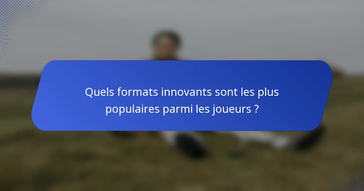 Quels formats innovants sont les plus populaires parmi les joueurs ?