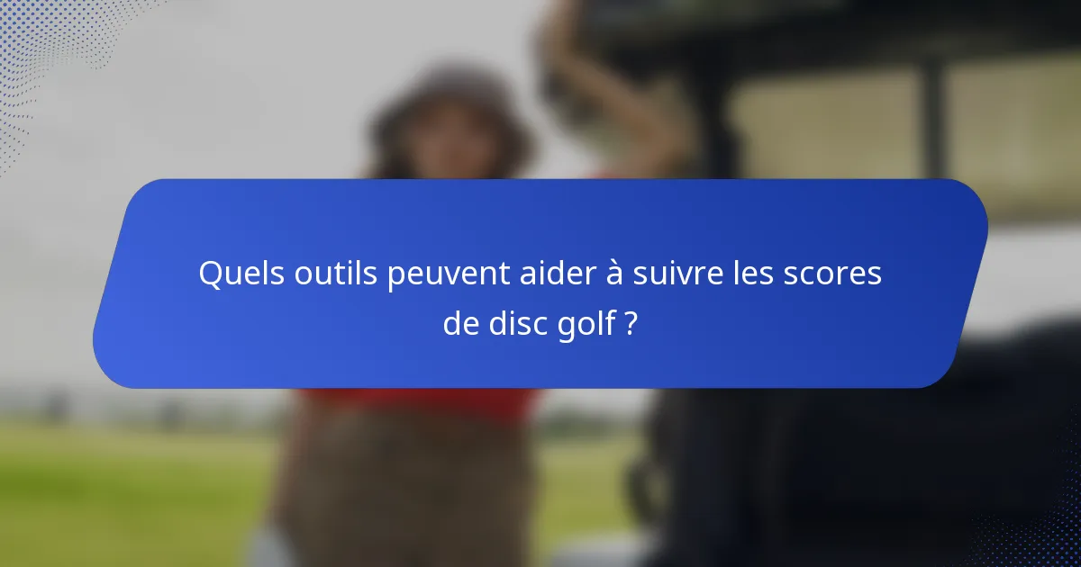 Quels outils peuvent aider à suivre les scores de disc golf ?