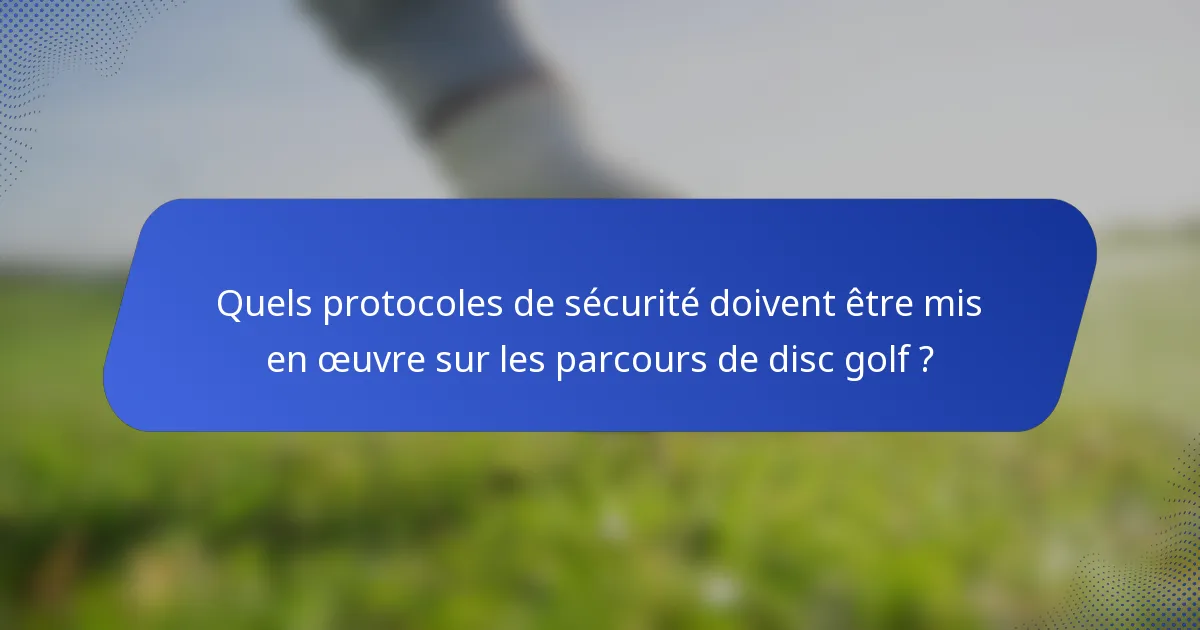 Quels protocoles de sécurité doivent être mis en œuvre sur les parcours de disc golf ?