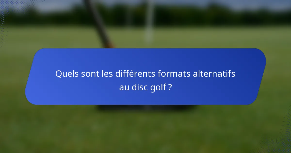 Quels sont les différents formats alternatifs au disc golf ?