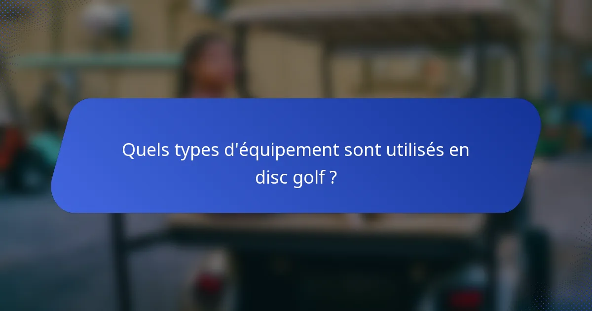 Quels types d'équipement sont utilisés en disc golf ?